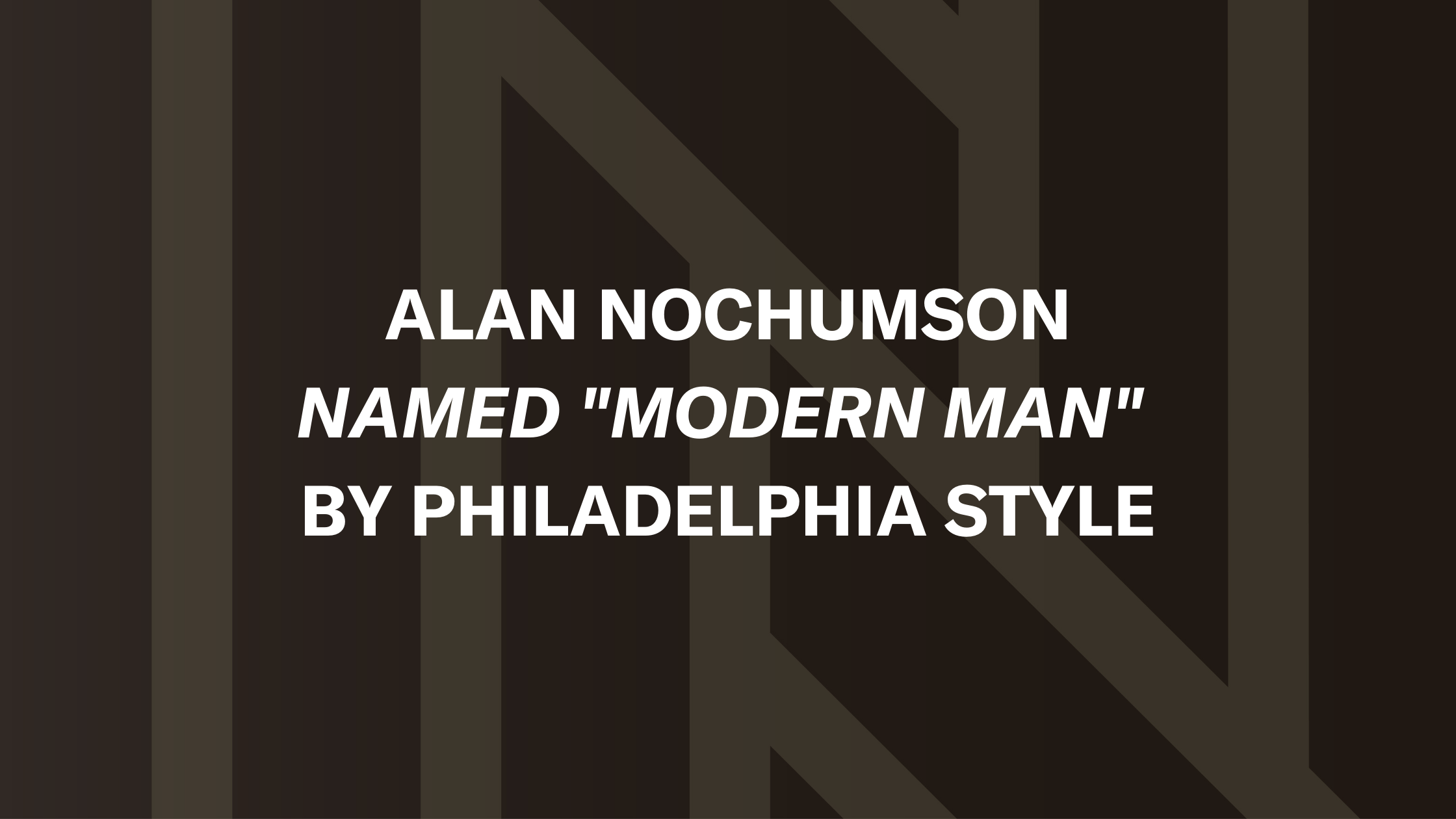 Alan Nochumson Named “Modern Man” by Philadelphia Style